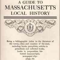 A guide to Massachusetts local history; being a bibliographic index to the literature of the towns, cities and counties of the state, including books, pamphlets, articles in periodicals and collected works, books in preparation, historical manuscripts, newspaper clippings, etc.,