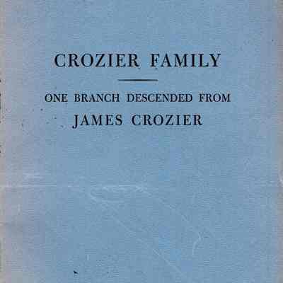 Crozier Family: One Branch Descended from James Crozier, who became a member of the Masonic Lodge of St. John, Dublin, Ireland, in 1808, and whose descendants settled on Prince Edward Island, Canada