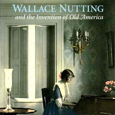 Wallace Nutting and the Invention of Old America