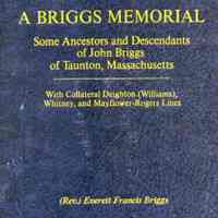 A Briggs memorial: some ancestors and descendants of John Briggs of Taunton, Massachusetts: with collateral Deighton (Williams), Whitney, and Mayflower-Rogers lines