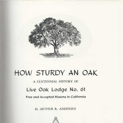 How sturdy an oak; a centennial history of Live Oak Lodge, no. 61., Free and Accepted Masons in California.
