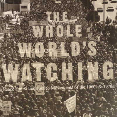 Whole World's Watching; Peace and Social Justice Movements of the 1960s & 1970s