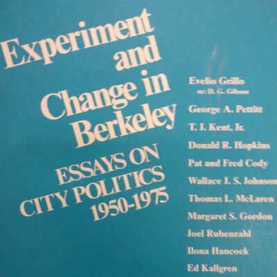 EXPERIMENT AND CHANGE IN BERKELEY:ESSAYS ON CITY POLITICS,