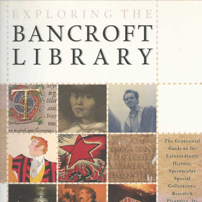 Exploring the Bancroft Library : the centennial guide to its extraordinary history, spectacular special collections, research pleasures, its amazing future and how it all works