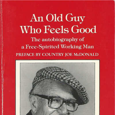 Old guy who feels good : the autobiography of a free-spirited working man
