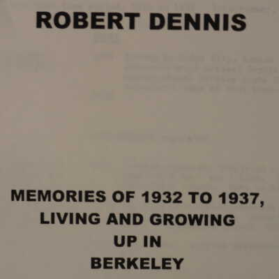 Robert Dennis: Memories of 1932 to 1937, Living and Growing Up in Berkeley