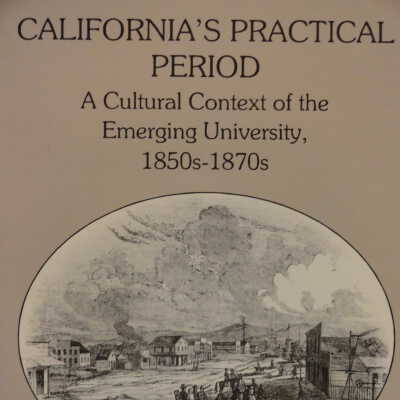 California's Practical Period: A Cultural Context of the Emerging University, 1850s-1870s
