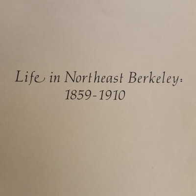 Recollections of Life In Northeast Berkeley, 1859-1910 as told by Marguerite Carleton Hussey and Louis Stein, Jr.