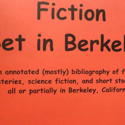Fiction Set in Berkeley: a Bibliography An Annotated(mostly) Bibliography of Fiction, Mysteries, Science Fiction and Short Stories set all or partial
