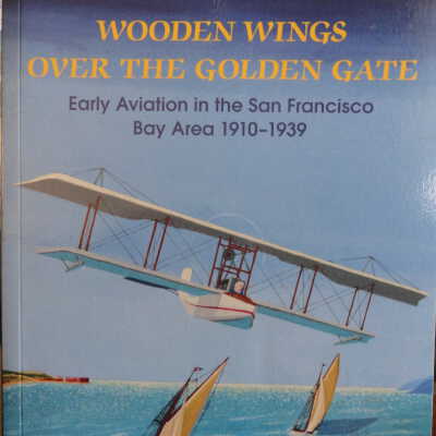 Wooden wings over the Golden Gate : early aviation in the San Francisco Bay area, 1910-1939