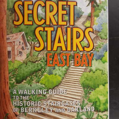 Secret stairs of the East Bay; a walking guide to the historic staircases of Berkeley and Oakland