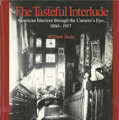 The Tasteful Interlude American Interiors Through the Camera's Eye, 1860-1917