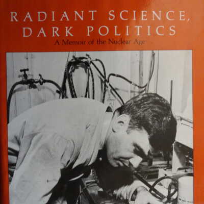 Radiant Science, Dark Politics: A Memoir of the Nuclear Age