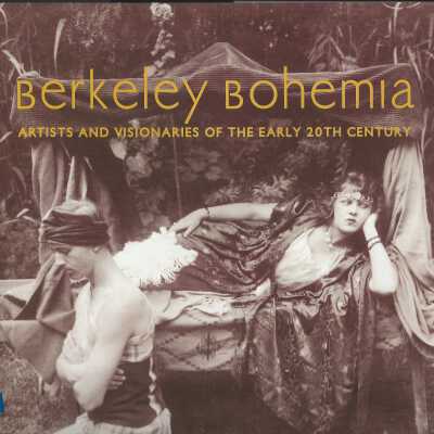 Berkeley Bohemia: Artists and Visionaries of the Early 20th Century