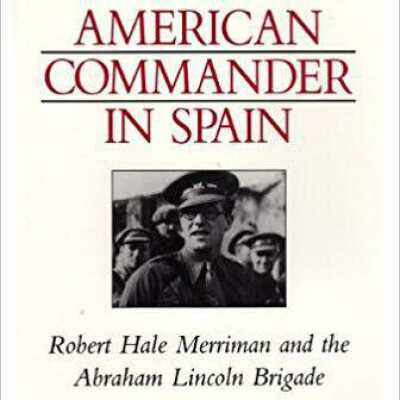 American commander in Spain: Robert Hale Merriman and the Abraham Lincoln Brigade