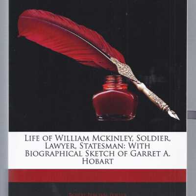 Life of William McKinley, Soldier, Lawyer, Statesman: with a Biographical Sketch of Garret A. Hobart