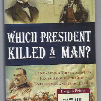 Which president killed a man? : tantalizing trivia and fun facts about our chief executives and first ladies.