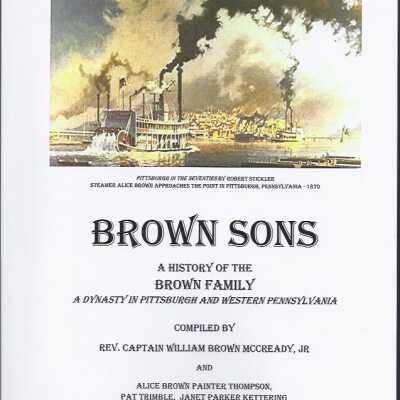 Brown sons: a history of the Brown family, a dynasty in Pittsburgh and Western Pennsylvania.