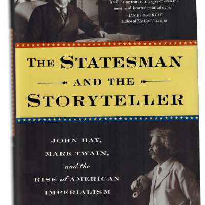 Statesman and the Storyteller: John Hay, Mark Twain, and the Rise of American Imperialism