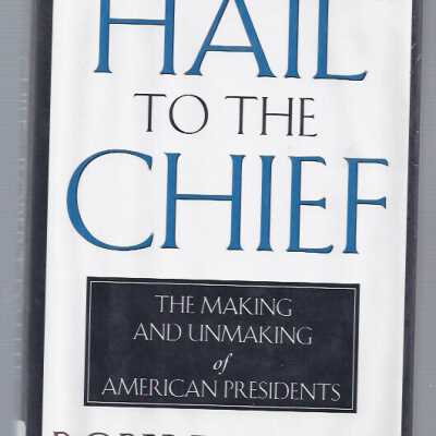 Hail to the Chief: The Making and Unmaking of American Presidents
