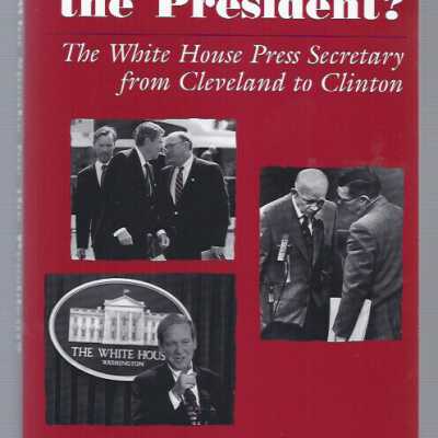 Who speaks for the President? the White House press secretary from Cleveland to Clinton.