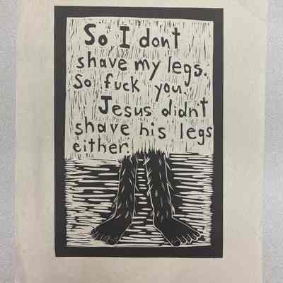 So I don't shave my legs. So fuck you. Jesus didn't shave his legs either.