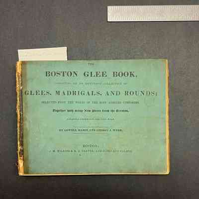 The Boston Glee Book, Consisting of an Extensive Collection of Glees, Madrigals, and Rounds; Selected from the Works of the Most Admired Composers. Together with Many New Pieces from the German, Arranged Expressly for this Work.