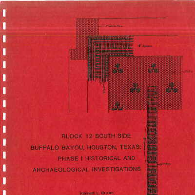 Block 12 South Side Buffalo Bayou, Houston Texas: Phase I Historical and Archaeological Investigations