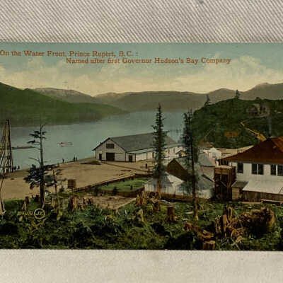 'On the Water Front, Prince Rupert, B.C.: Named after first Governor Hudson's Bay Company'