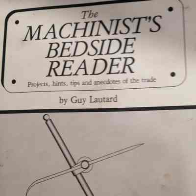 Machinist's bedside reader. Projects, hints, tips, anecdotes of the trade.