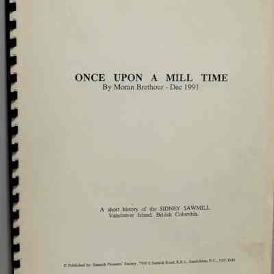 Once upon a mill time. A short history of the Sidney sawmill, Vancouver Island, British Columbia.