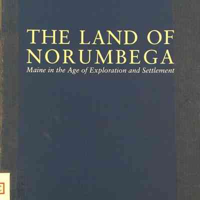 The Land of Norumbega: Maine in the age of exploration and settlement