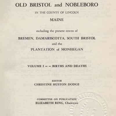 Vital Records of Old Bristol and Nobleboro in the County of Lincoln Maine, including the present towns of Bremen, Damariscotta, South Bristol and the Plantation of Monhegan