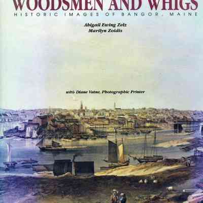Woodsmen and Whigs: Historic Images of Bangor, Maine