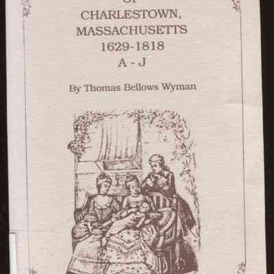 The Genealogies and Estates of Charlestown, in the County of Middlesex and Commonwealth of Massachusetts, 1629 - 1818
