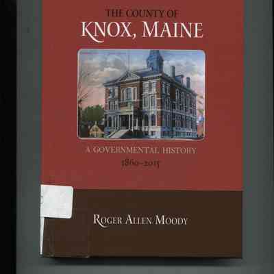 The County of Knox, Maine: A Governmental History, 1860-2015