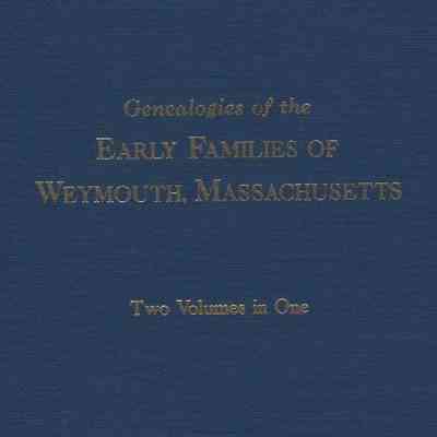 Genealogies of the Early Families of Weymouth, Massachusetts Reprinted, 2 volumes in 1.
