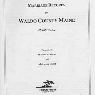 Marriage Records of Waldo County, Maine Prior to 1892.