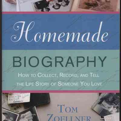 Homemade Biography How to collect, record and tell the life story of someone you love