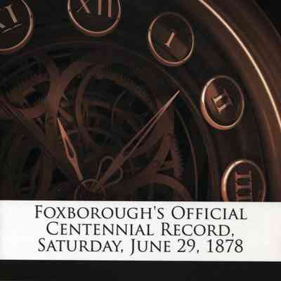 Foxborough's Official Centennial Record, Saturday, June 29, 1878