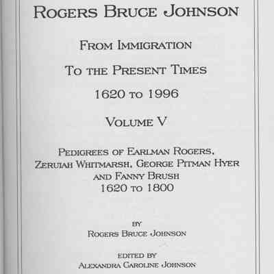 Ancestors of Rogers Bruce Johnson From Immigration to the Present Times 1620-1996. Volume 5.