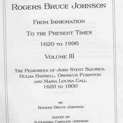 Ancestors of Rogers Bruce Johnson From Immigration to the Present Times 1620-1996. Volume 3.