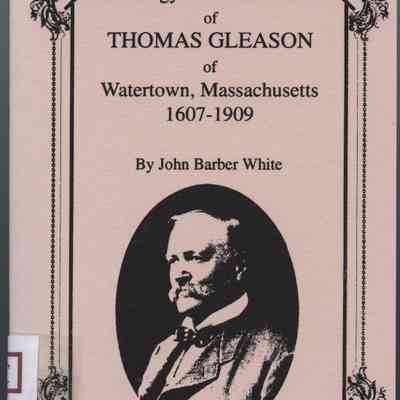 Genealogy of the Descendants of Thomas Gleason of Watertown, Massachusetts 1607 - 1909