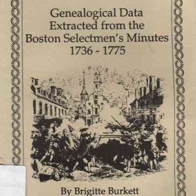 Genealogical data extracted from the Boston Selectmen's Minutes 1736 - 1775