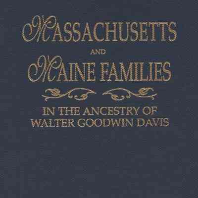 Massachusetts and Maine Families in the Ancestry of Walter Goodwin Davis (1885 - 1966)