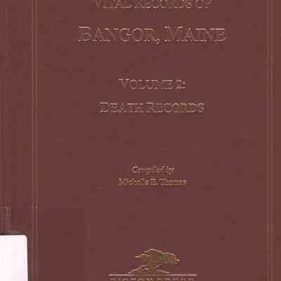 Vital Records of Bangor, Maine Volume 2: Death Records