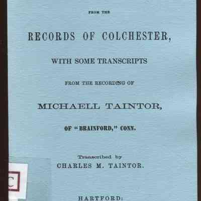 Extracts from the Records of Colchester, with some transcripts from the recording of Michaell Taintor of "Brainford" Connecticut
