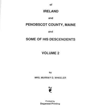 Patrick / Joseph Wheeler of Ireland and Penobscot County, Maine and Some of His Descendents, Volume 2