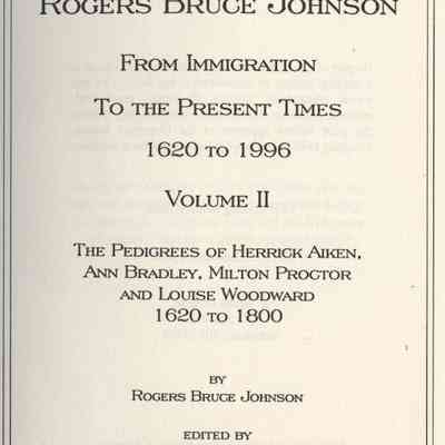 Ancestors of Rogers Bruce Johnson From Immigration to the Present Times 1620-1996. Volume 2.