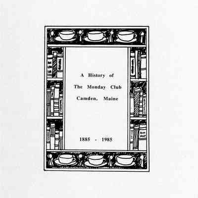 A History of the Monday Club Camden, Maine
This booklet prepared for the 110th Anniversary Celebrarion of the Monday Club, Camden Maine May 15, 1995